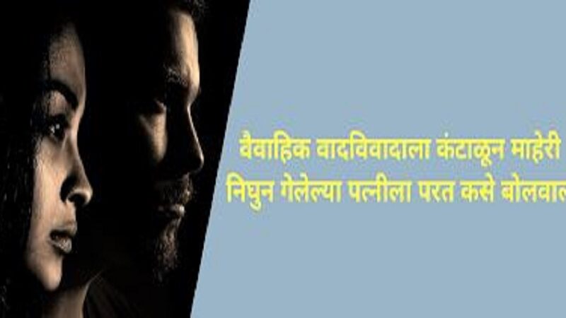 वैवाहिक वादविवादाला कंटाळून माहेरी निघुन गेलेल्या पत्नीला परत कसे बोलवाल